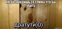 когда заходишь со спины что-бы убить 