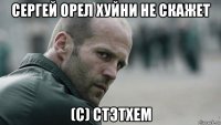 сергей орел хуйни не скажет (с) стэтхем