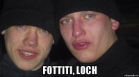  fottiti, loch