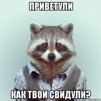 приветули как твои свидули?