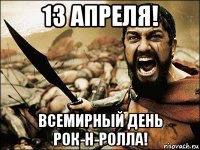 13 апреля! всемирный день рок-н-ролла!