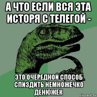 а что если вся эта исторя с телегой - это очередной способ спиздить немножечко денюжек