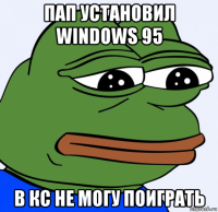 пап установил windows 95 в кс не могу поиграть