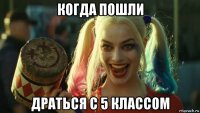 когда пошли драться с 5 классом