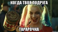 когда твоя подруга тарарочка