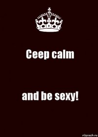 Ceep calm and be sexy!