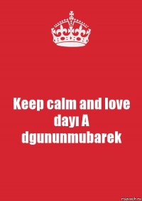 Keep calm and love dayı A
dgununmubarek