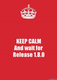 KEEP CALM
And wait for
Release 1.8.0