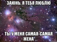 заюнь, я тебя люблю ты у меня самая-самая жена