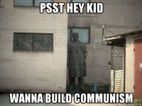 psst hey kid wanna build communism