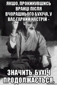 якшо, прокинувшись вранці після вчорашнього бухіча, у вас гарний настрій - значить, бухіч продолжається.