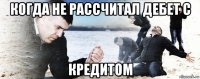 когда не рассчитал дебет с кредитом