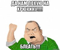 да нам похую на хрюкину!!!! блеать!!!