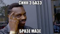 синк э базэ бразе мазе