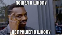 пошел в школу не пришел в школу