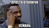 просто отключи усмань