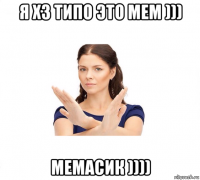 я хз типо это мем ))) мемасик ))))