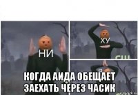  когда аида обещает заехать через часик