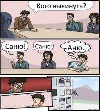 Кого выкинуть? Саню! Саню! Аню.