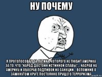 ну почему я проголосовал за путина, которого не любит америка за то, что "народ достоин истинной славы"... насрав на америку и обосрав подливой их санкции... вспомнив о замкнутом круге постоянно прущего терроризма