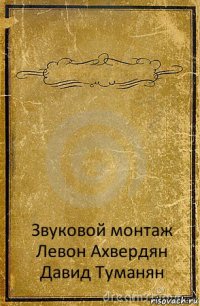  Звуковой монтаж
Левон Ахвердян
Давид Туманян