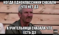 когда одноклассники сказали что нет дз а учительница сказала что есть дз