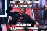 только сегодня вип бесплатно! выбираю тебя!!!!!!!!!!!!!!!!!!!!!!!