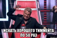  искать хорошего тиммейта по 50 раз