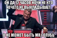 ой да 12 часов ночи не кто нечего не выкладывает о не может быть mr.голубь