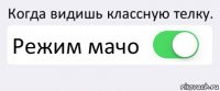 Когда видишь классную телку. Режим мачо 