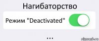 Нагибаторство Режим "Deactivated" ...