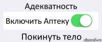 Адекватность Включить Аптеку Покинуть тело