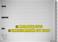   © Мельница 2013
© Кинокомпания СТВ 2006