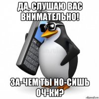 да, слушаю вас внимательно! за-чем ты но-сишь оч-ки?