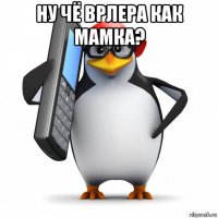 ну чё врлера как мамка? 