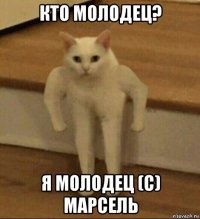 кто молодец? я молодец (с) марсель