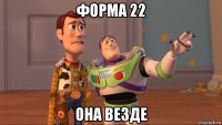 форма 22 она везде