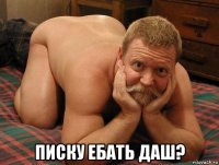  писку ебать даш?