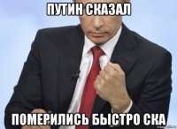 путин сказал померились быстро ска