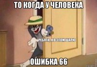 то когда у человека ошибка 66