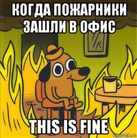 когда пожарники зашли в офис this is fine