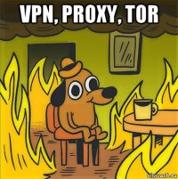 vpn, proxy, tor 