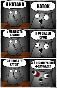 я катана каток у меня есть браток я отсидел срок за слова "я каток" 3-й сезон гравити фолз будет