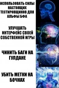 использовать силы настоящих тестировщиков для альфы бфа улучшать интерфейс своей собственной игры чинить баги на гулдане убить метки на бочках