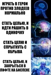 Играть в герои против злодеев нормально Стать целью, и идти рашить в одиночку Стать целю и спрыгнуть с обрыва Стать целью, и закрыться в лифте на Биспене