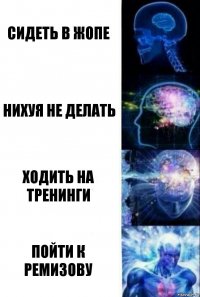 Сидеть в жопе Нихуя не делать Ходить на тренинги Пойти к Ремизову