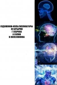  художники-мультипликаторы
Ю Бутырин
Г Зеброва
А Солин
В Колесникова  