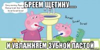 бреем щетину..... и увлажняем зубной пастой