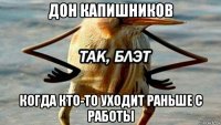 дон капишников когда кто-то уходит раньше с работы