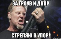 за гроув и двор стреляю в упор!